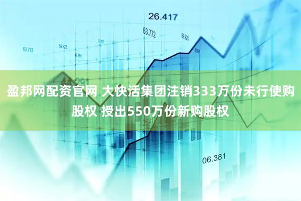 盈邦网配资官网 大快活集团注销333万份未行使购股权 授出550万份新购股权